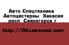 Авто Спецтехника - Автоцистерны. Хакасия респ.,Саяногорск г.